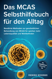Das MCAS Selbsthilfebuch für den Alltag: Bewährte Methoden zur ganzheitlichen Behandlung von MCAS für spürbar mehr Lebensqualität und Wohlbefinden - inkl. Ernährungsplan, Notfallplan uvm. - Frederik Hessenius - ebook