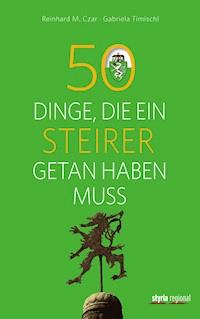 50 Dinge, die ein Steirer getan haben muss - Gabriela Timischl - ebook
