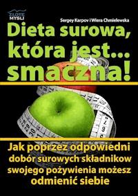 Dieta surowa, która jest... smaczna! Jak poprzez odpowiedni dobór surowych składników swojego pożywienia możesz odmienić siebie - Sergey Karpov - ebook