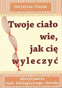 Twoje ciało wie jak cię wyleczyć - Fleche Christian - książka