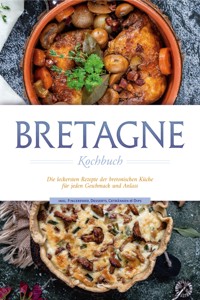 Bretagne Kochbuch: Die leckersten Rezepte der bretonischen Küche für jeden Geschmack und Anlass - inkl. Fingerfood, Desserts, Getränken & Dips - Jana Thomas - ebook