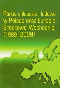 Partie chłopskie i ludowe w Polsce oraz Europie Środkowo-Wschodniej 1989-2009 -  - książka