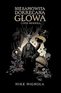 Niesamowita Dokręcana Głowa i inne kurioza - Mignola Mike - książka