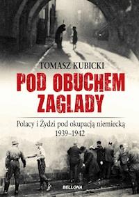 Pod obuchem zagłady. Polacy i Żydzi pod okupacja hitlerowską - Tomasz Kubicki - ebook