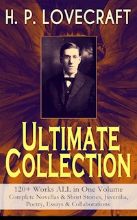 H. P. LOVECRAFT – Ultimate Collection: 120+ Works ALL in One Volume: Complete Novellas & Short Stories, Juvenilia, Poetry, Essays & Collaborations - H.P. Lovecraft - ebook