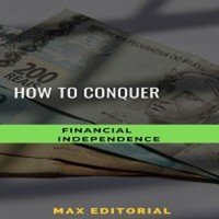 How to Conquer Financial Independence - MAX EDITORIAL - ebook