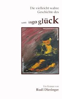 Die vielleicht wahre Geschichte des Hans Ingo Glück - Rudi Dieringer - ebook