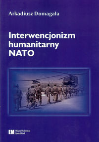 Interwencjonizm humanitarny NATO - Domagała Arkadiusz - książka