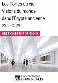Les Portes du ciel. Visions du monde dans l'Égypte ancienne (Paris - 2009) - Encyclopaedia Universalis - ebook