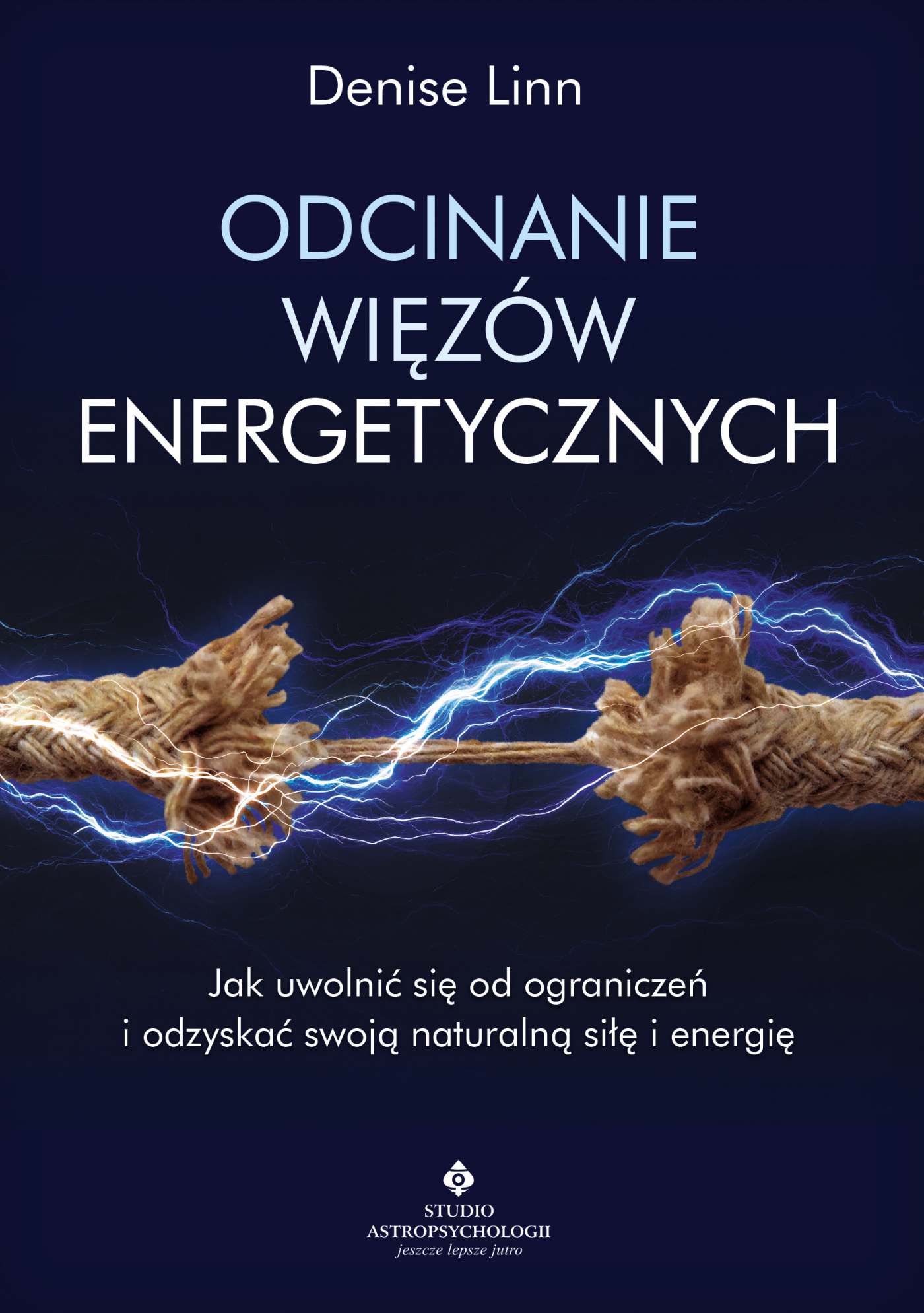 Okładka:Odcinanie więzów energetycznych. Jak uwolnić się od ograniczeń i odzyskać swoją naturalną siłę i energię 