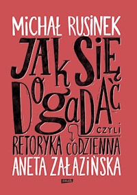 Jak się dogadać? Czyli retoryka codzienna - Rusinek Michał, Załazińska Aneta - książka