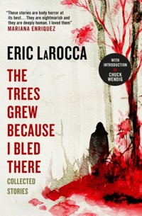 The Trees Grew Because I Bled There: Collected Stories - Eric LaRocca - ebook