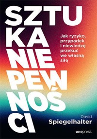 Sztuka niepewności. Jak ryzyko, przypadek i niewiedzę przekuć we własną siłę - David Spiegelhalter - książka