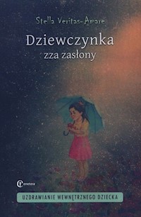 Dziewczynka zza zasłony Uzdrawianie wewnętrznego dziecka - Veritas-Amare Stella - książka