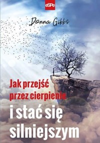 Jak przejść przez cierpienie i stać się silniejszym - Donna Gibbs - książka