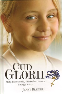 Cud Glorii. Mała dziewczynka, śmiertelna choroba i potęga wiary - Jerry Brewer - ebook