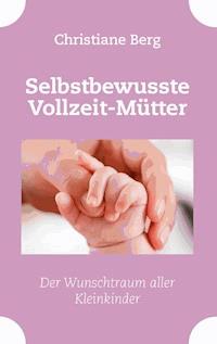 Selbstbewusste Vollzeit-Mütter - Christiane Berg - ebook