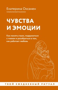 Чувства и эмоции. Как понять страх, подружиться с гневом и разобраться в том, как работает любовь - Екатерина Оксанен - ebook