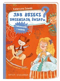 Jak dzieci zmieniają świat? Ciekawostki i zadania - Katarzyna Sowula - książka