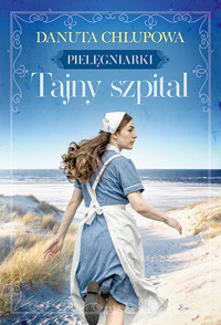 Tajny szpital. Seria Pielęgniarki. Tom 2 - Danuta Chlupowa - książka
