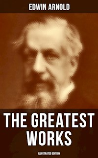 The Greatest Works of Edwin Arnold (Illustrated Edition) - Edwin Arnold - ebook