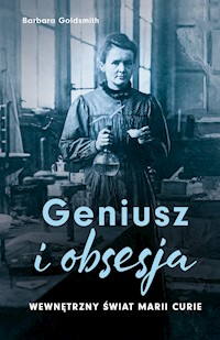 Geniusz i obsesja. Wewnętrzny świat Marii Curie - Barbara Goldsmith - ebook + książka