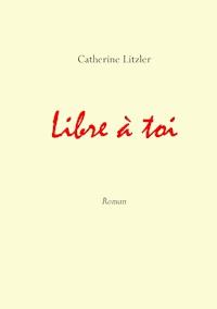 Libre à toi - Catherine Litzler - ebook