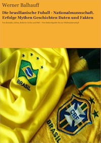 Die brasilianische Fußball - Nationalmannschaft. Erfolge, Mythen, Geschichten, Daten und Fakten - Werner Balhauff - ebook