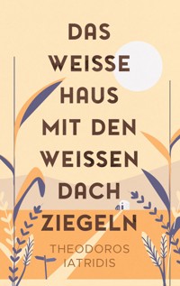Das weiße Haus mit den weißen Dachziegeln - Theodoros Iatridis - ebook