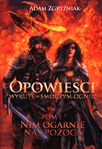 Opowieści wykute w smoczym ogniu Nim ogarnie nas pożoga Tom 1 - Zgryźniak Adam - książka