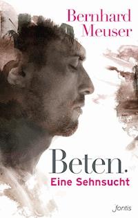 Beten: Eine Sehnsucht - Bernhard Meuser - ebook