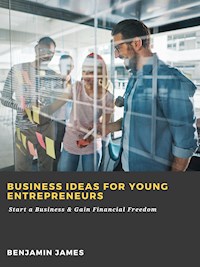 Business Ideas for Young Entrepreneurs: Start a Business & Gain Financial Freedom - Benjamin James - ebook