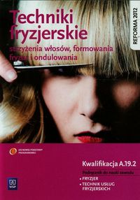 Techniki fryzjerskie Podręcznik do nauki zawodu Kwalifikacja A.19.2 - Kulikowska-Jakubik Teresa, Richter Małgorzata - książka