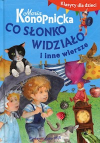 Klasycy dla dzieci Co słonko widziało i inne wiersze - Maria Konopnicka - książka