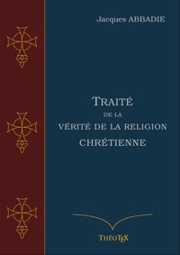 Traité de la Vérité de la Religion Chrétienne - Jacques Abbadie - ebook