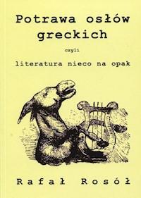 Potrawa osłów greckich czyli literatura nieco na opak - Rosół Rafał - książka