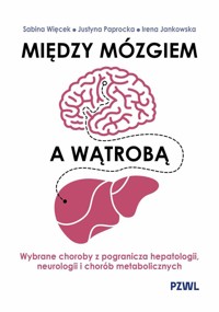 Między mózgiem a wątrobą. Wybrane choroby z pogranicza hepatologii, neurologii i chorób metaboliczny - Justyna Paprocka, Sabina Więcek, Irena Jankowska - książka