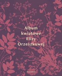 Album kwiatowe Elizy Orzeszkowej - Eliza Orzeszkowa - książka