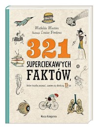 321 superciekawych faktów, które trzeba poznać, zanim się skończy 13 lat - Masters Mathilda - książka