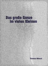 Das große Ganze im vielen Kleinen - Thomas Bärsch - ebook