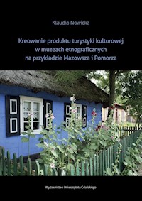 Kreowanie produktu turystyki kulturowej w muzeach etnograficznych na przykładzie Mazowsza i Pomorza - Nowicka Klaudia - książka