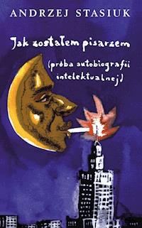 Jak zostałem pisarzem (próba autobiografii intelektualnej) - Andrzej Stasiuk - ebook + książka