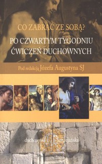 Co zabrać ze sobą? Po czwartym tygodniu ćwiczeń duchowych - Józef Augustyn SJ - książka
