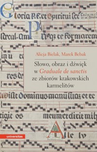 Słowo, obraz i dźwięk w Graduale de Sanctis ze zbiorów krakowskich karmelitów - Alicja Bielak, Marek Bebak - ebook + książka
