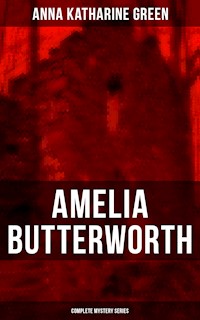 AMELIA BUTTERWORTH - Complete Mystery Series - Anna Katharine Green - ebook