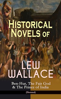 Historical Novels of Lew Wallace: Ben-Hur, The Fair God & The Prince of India (Illustrated) - Lew Wallace - ebook
