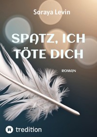 SPATZ, ICH TÖTE DICH - Soraya Levin - ebook