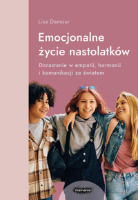 Emocjonalne życie nastolatków. Dorastanie w empatii, harmonii i komunikacji ze światem - Lisa Damour - ebook + książka