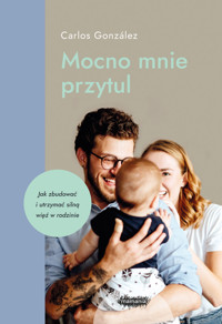 Mocno mnie przytul. Jak zbudować i utrzymać silną więź w rodzinie - Carlos González - książka