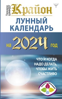 Крайон. Лунный календарь на 2024 год. Что и когда надо делать, чтобы жить счастливо - Тамара Шмидт - ebook